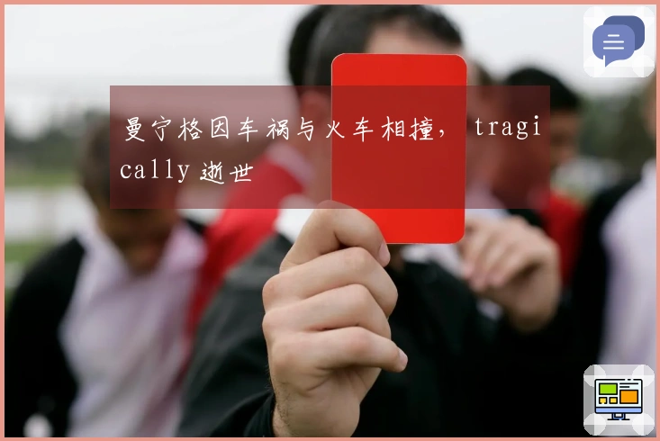曼宁格因车祸与火车相撞， tragically 逝世