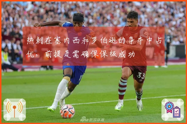 热刺在塞内西和罗伯逊的争夺中占优，前提是需确保保级成功