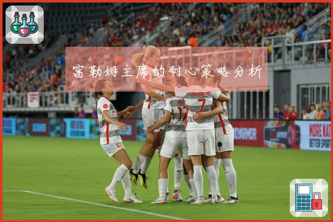 富勒姆主席的耐心策略分析