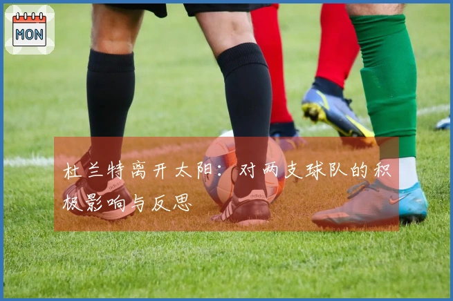 杜兰特离开太阳：对两支球队的积极影响与反思